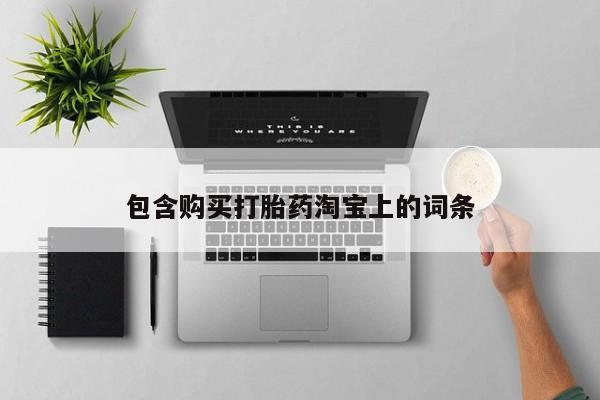 私人卖打胎药的扣扣包含购买打胎药淘宝上的词条
