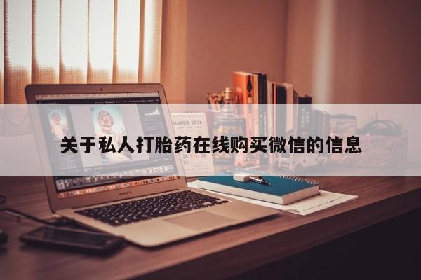 私人卖打胎药的扣扣关于私人打胎药在线购买微信的信息
