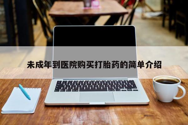 私人卖打胎药的扣扣未成年到医院购买打胎药的简单介绍