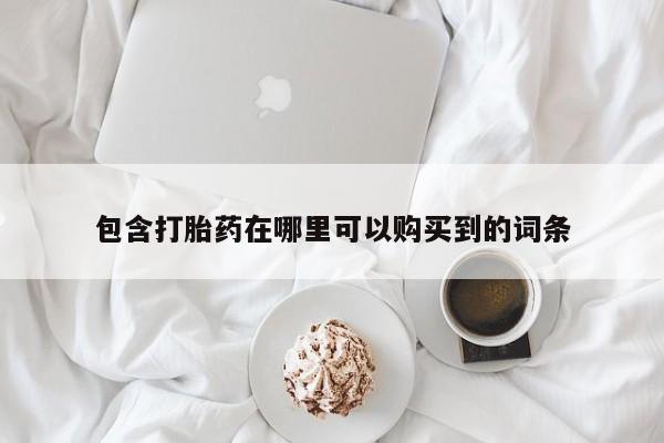 私人卖打胎药的扣扣包含打胎药在哪里可以购买到的词条